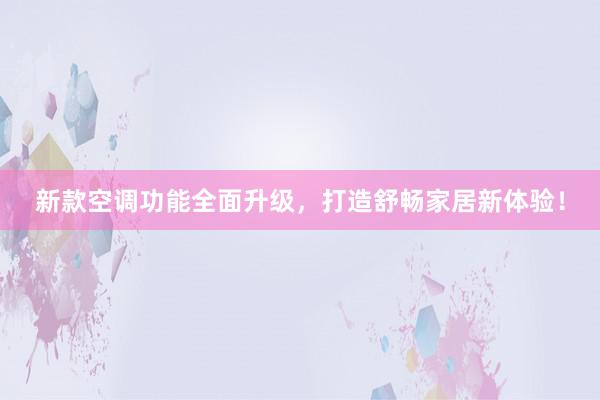 新款空调功能全面升级,打造舒畅家居新体验!